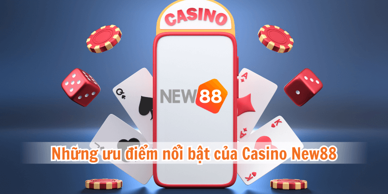 Những ưu điểm nổi bật của Casino New88